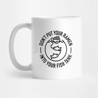 Don't Put Your Ramen Into Your Fish Tank - 1 Mug